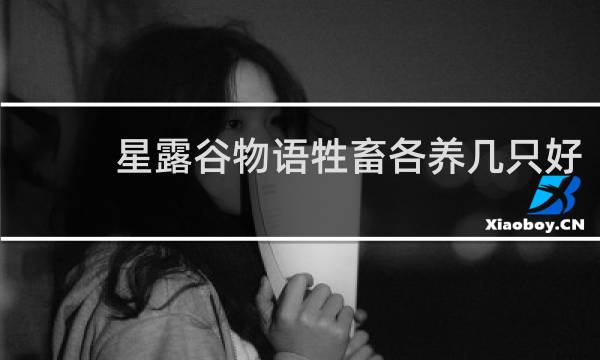 星露谷物语牲畜各养几只好