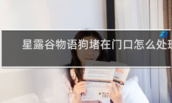 星露谷物语狗堵在门口怎么处理