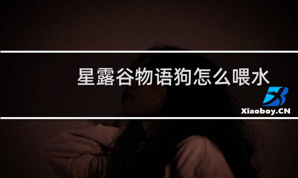 星露谷物语狗怎么喂水
