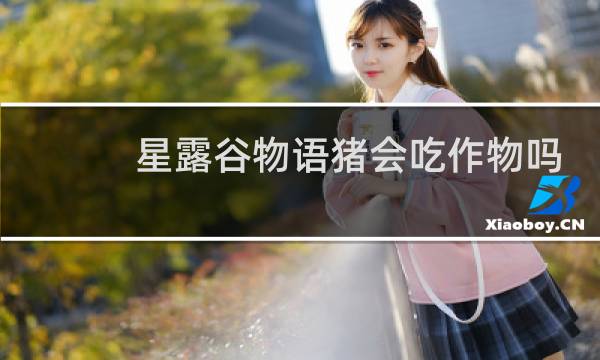 星露谷物语猪会吃作物吗