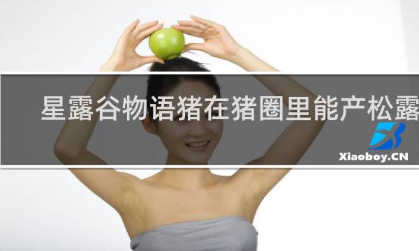 星露谷物语猪在猪圈里能产松露么