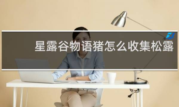 星露谷物语猪怎么收集松露