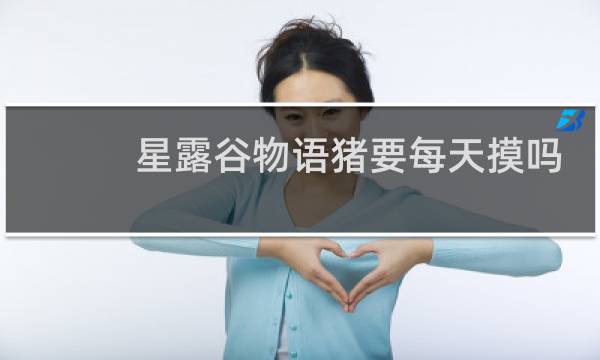 星露谷物语猪要每天摸吗