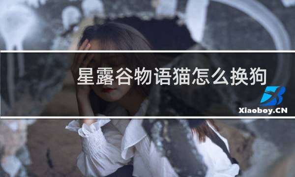 星露谷物语猫怎么换狗