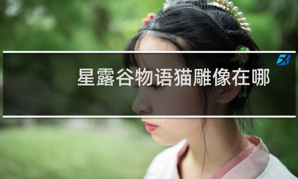 星露谷物语猫雕像在哪