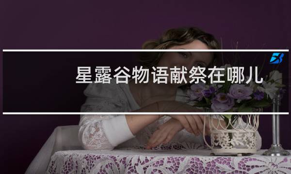 星露谷物语献祭在哪儿