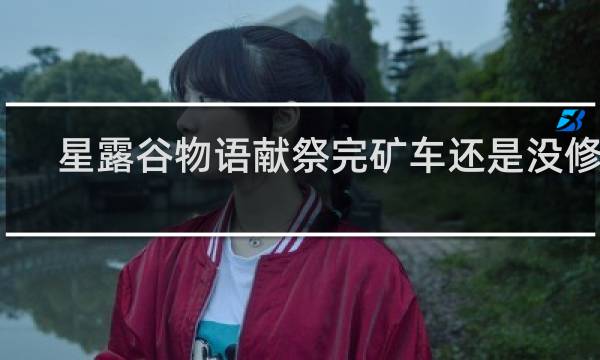 星露谷物语献祭完矿车还是没修好