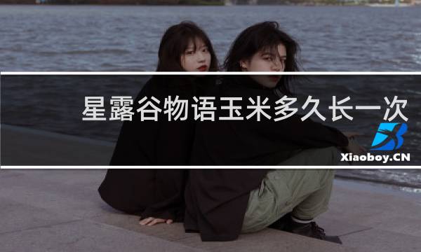 星露谷物语玉米多久长一次