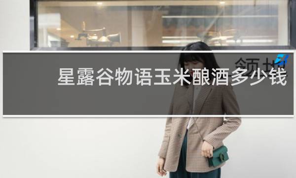 星露谷物语玉米酿酒多少钱