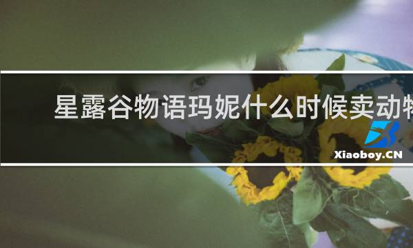 星露谷物语玛妮什么时候卖动物
