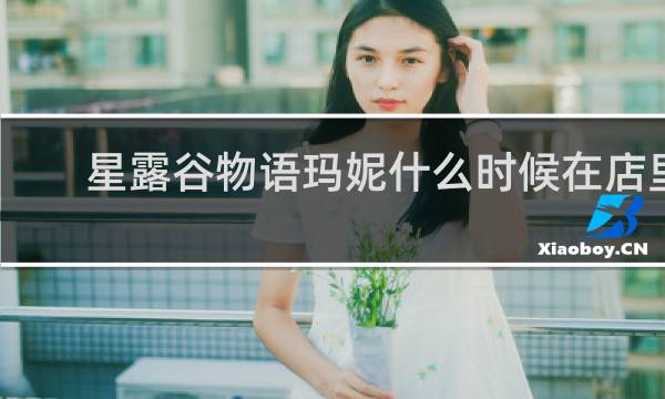 星露谷物语玛妮什么时候在店里