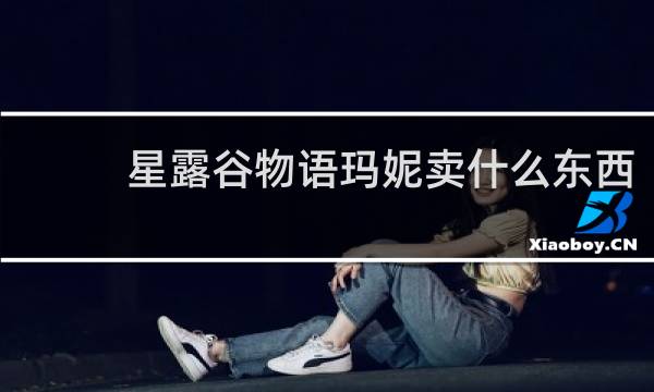 星露谷物语玛妮卖什么东西