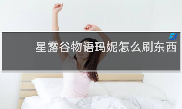 星露谷物语玛妮怎么刷东西