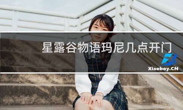 星露谷物语玛尼几点开门