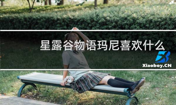 星露谷物语玛尼喜欢什么 sf