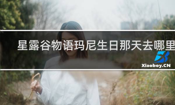 星露谷物语玛尼生日那天去哪里了