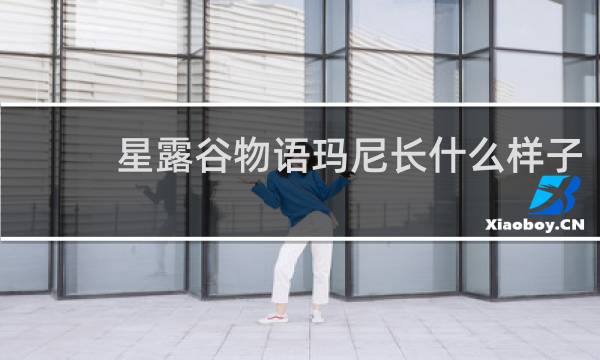 星露谷物语玛尼长什么样子