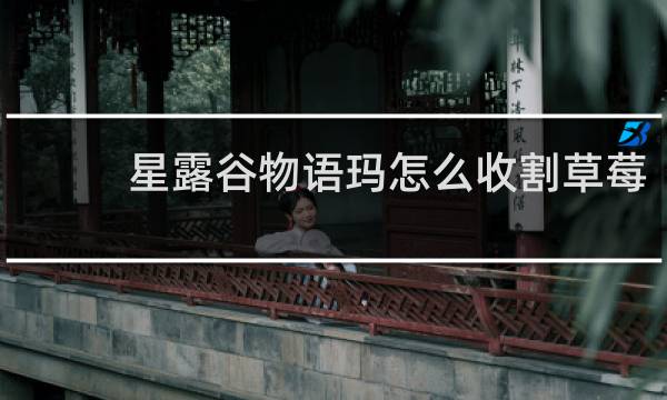 星露谷物语玛怎么收割草莓
