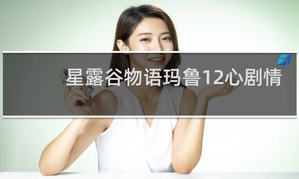 星露谷物语玛鲁12心剧情