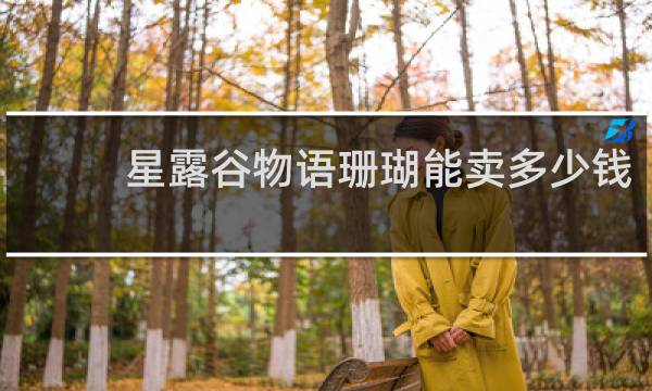 星露谷物语珊瑚能卖多少钱