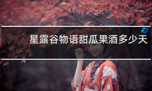 星露谷物语甜瓜果酒多少天