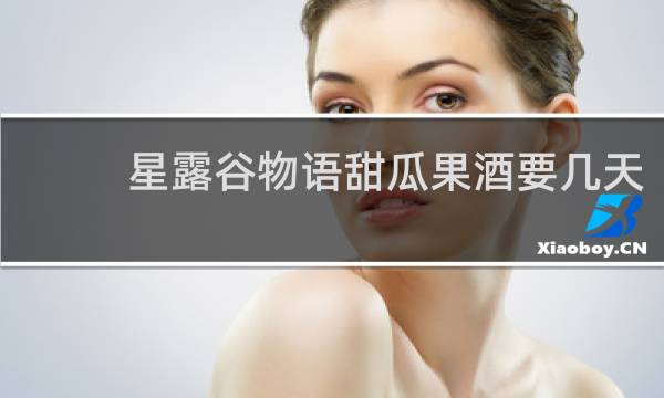 星露谷物语甜瓜果酒要几天