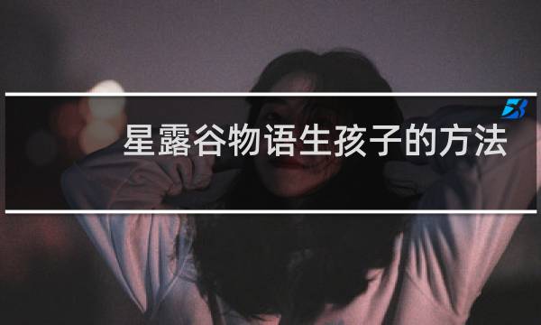 星露谷物语生孩子的方法