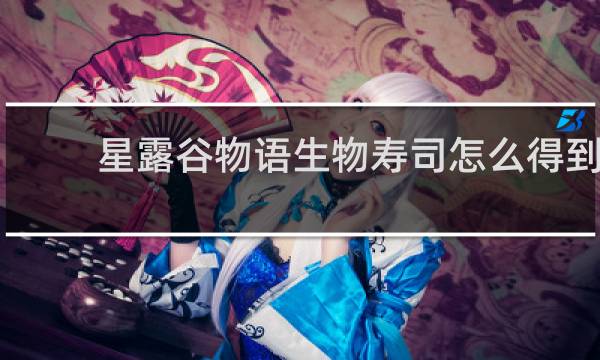 星露谷物语生物寿司怎么得到