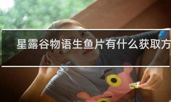 星露谷物语生鱼片有什么获取方法