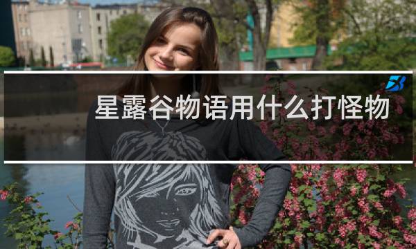 星露谷物语用什么打怪物