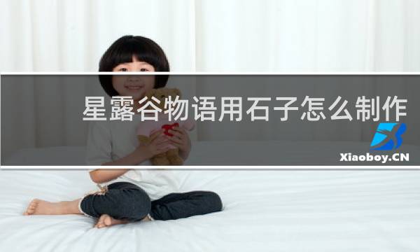 星露谷物语用石子怎么制作