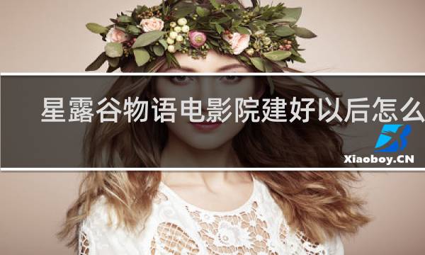 星露谷物语电影院建好以后怎么玩