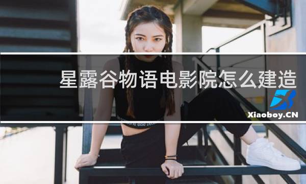 星露谷物语电影院怎么建造
