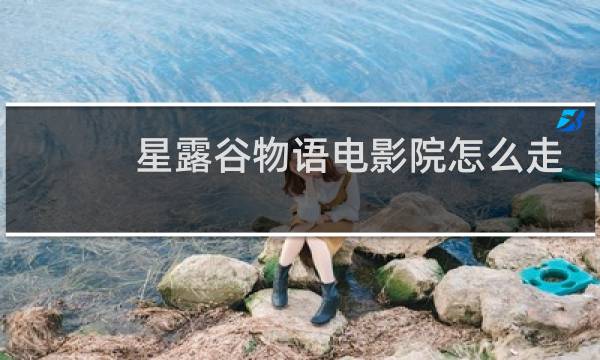 星露谷物语电影院怎么走