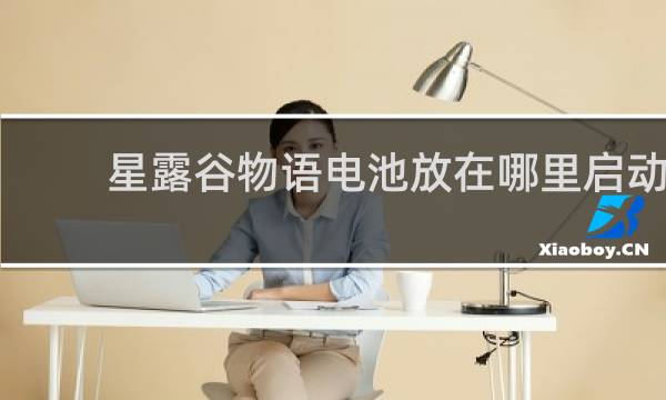 星露谷物语电池放在哪里启动