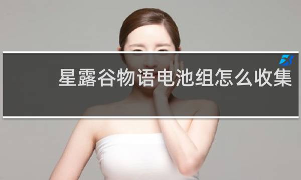 星露谷物语电池组怎么收集