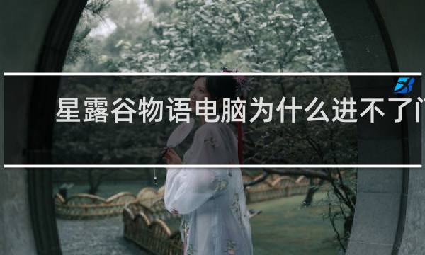 星露谷物语电脑为什么进不了门