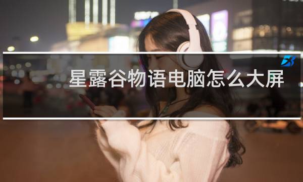 星露谷物语电脑怎么大屏