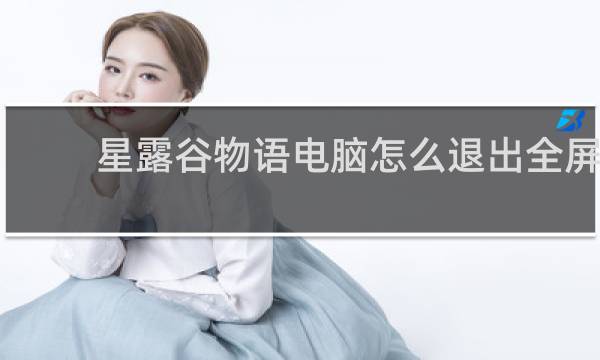 星露谷物语电脑怎么退出全屏