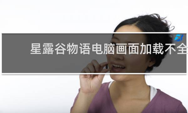 星露谷物语电脑画面加载不全