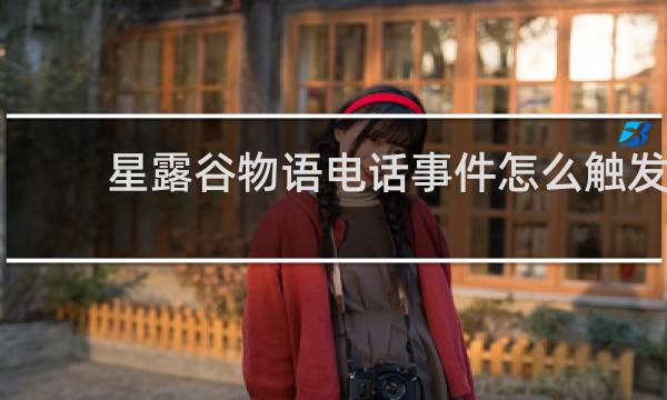 星露谷物语电话事件怎么触发