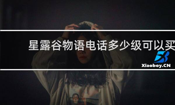 星露谷物语电话多少级可以买