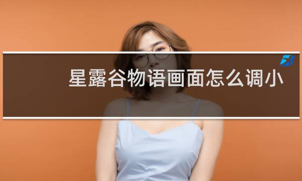 星露谷物语画面怎么调小