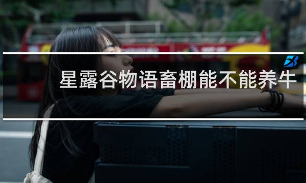 星露谷物语畜棚能不能养牛