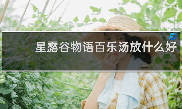 星露谷物语百乐汤放什么好