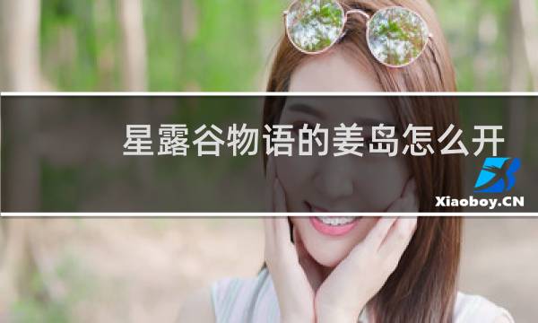 星露谷物语的姜岛怎么开