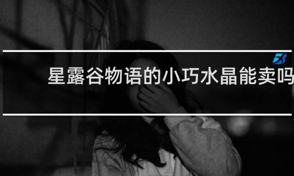 星露谷物语的小巧水晶能卖吗