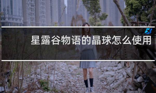 星露谷物语的晶球怎么使用