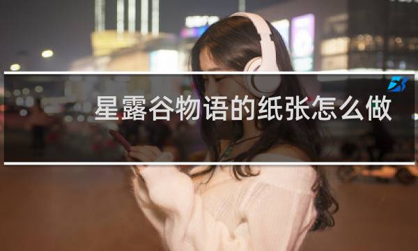 星露谷物语的纸张怎么做