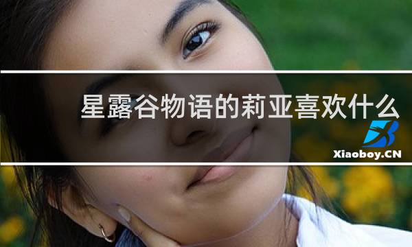 星露谷物语的莉亚喜欢什么